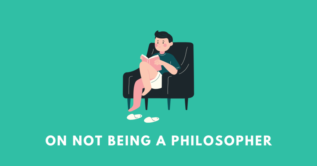 on not being a philosopher