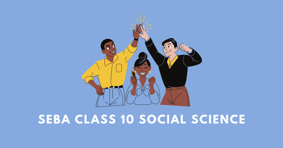 SEBA Class 10 Social Science: Questions, answers, notes, extras, pdf