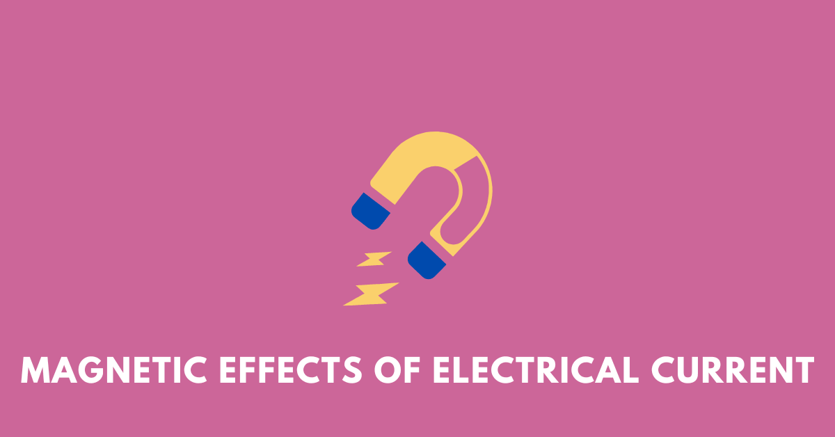 Magnetic Effects of Electrical Current: Science Class 10 Chapter 13